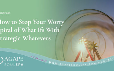 Episode 5: How to Stop Your Worry Spiral of What Ifs With Strategic Whatevers